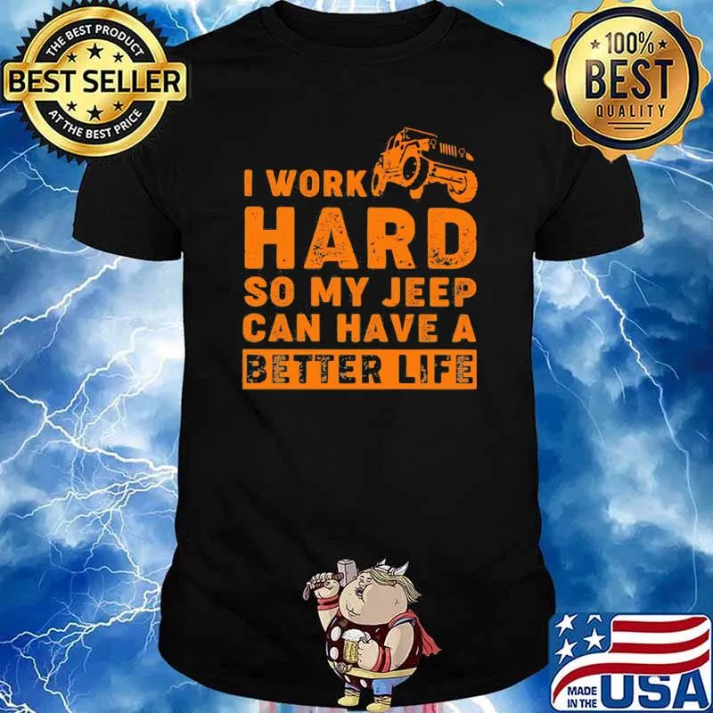 I Work Hard So My Jeep Can Have A Better Life Shirt