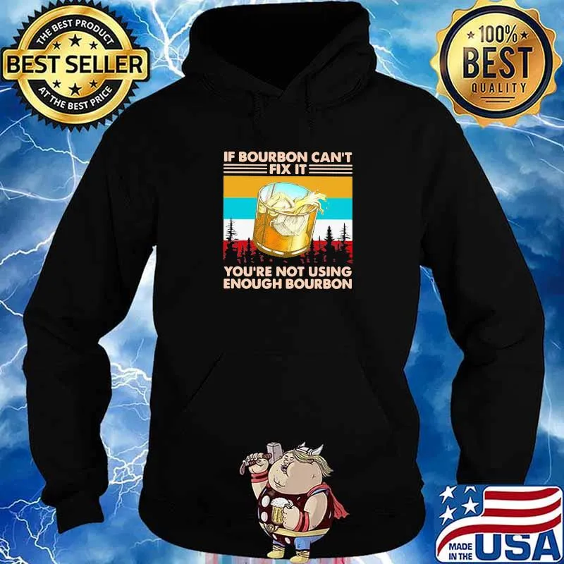 If Bourbon Can't Fix It You're Not Using Enough Bourbon Vintage Shirt Hoodie