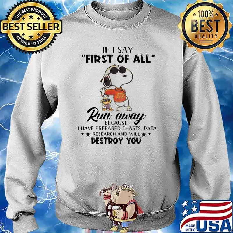 If I Say First Of All Run Away Because I Have Prepared Charts Research And Will Destroy You Snoopy Shirt Sweater