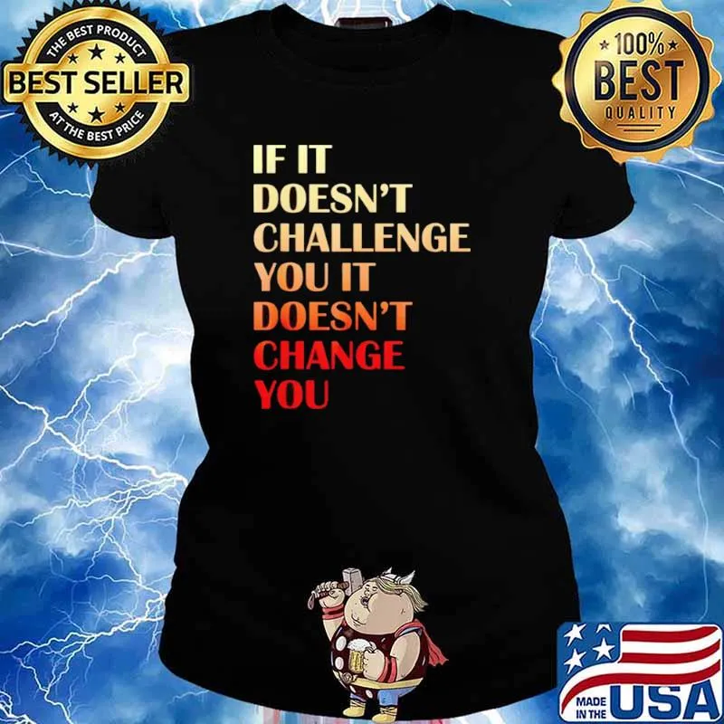 If it doesnt challenge you it doesnt change you Ladies tee