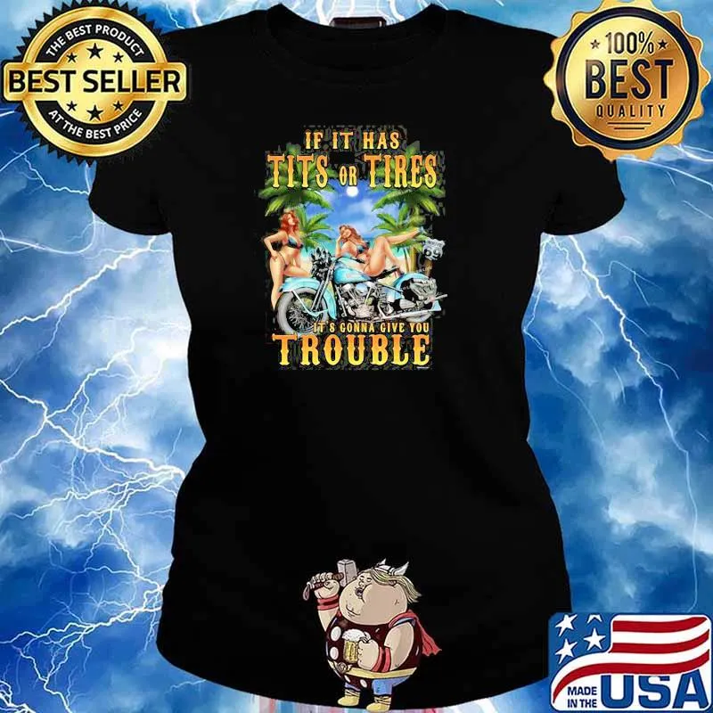 If It Has Tits Or Tires It's Gonna Give You Trouble Shirt Ladies tee