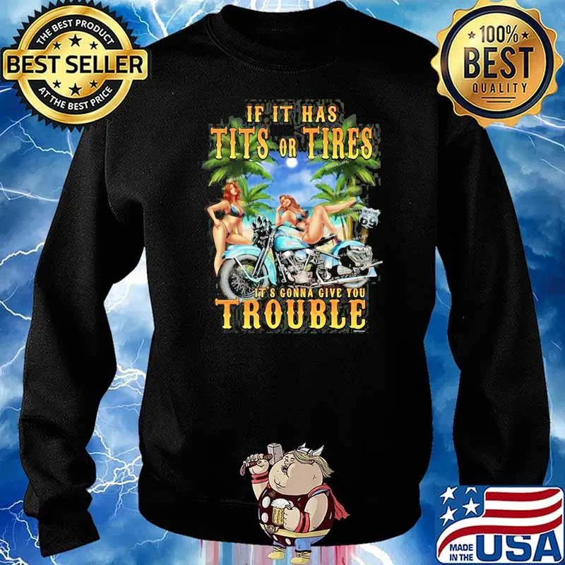 If It Has Tits Or Tires It's Gonna Give You Trouble Shirt Sweater