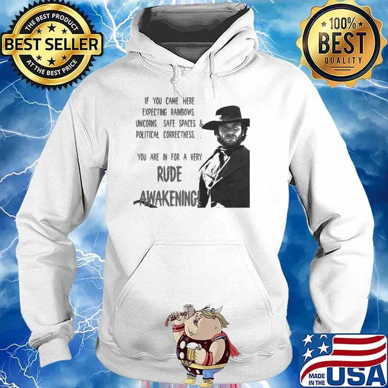 If You Came Here Expecting Rainbows Unicorns Safe Spaces And Political Rude Awakening Clint Eastwood Shirt Hoodie