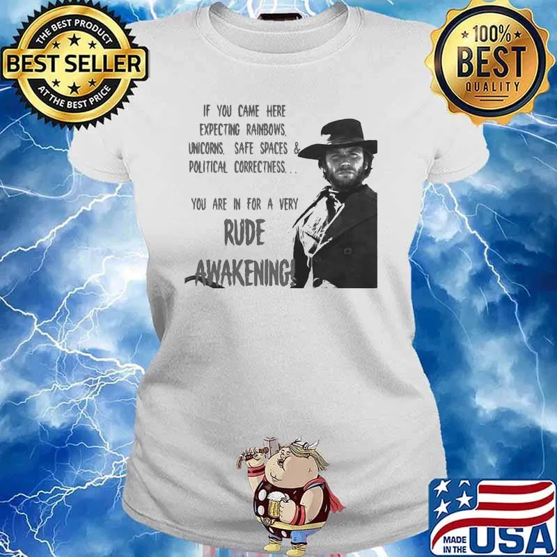 If You Came Here Expecting Rainbows Unicorns Safe Spaces And Political Rude Awakening Clint Eastwood Shirt Ladies tee