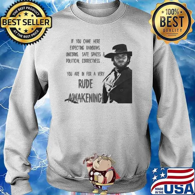 If You Came Here Expecting Rainbows Unicorns Safe Spaces And Political Rude Awakening Clint Eastwood Shirt Sweater