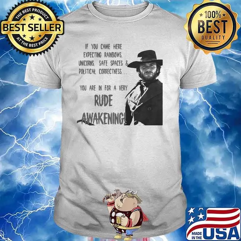 If You Came Here Expecting Rainbows Unicorns Safe Spaces And Political Rude Awakening Clint Eastwood Shirt