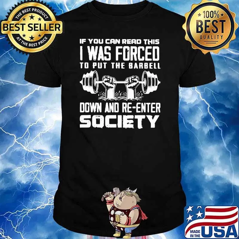 If You Can Read This I Was Forced To Put The Barbell Down And Re-enter Society Shirt