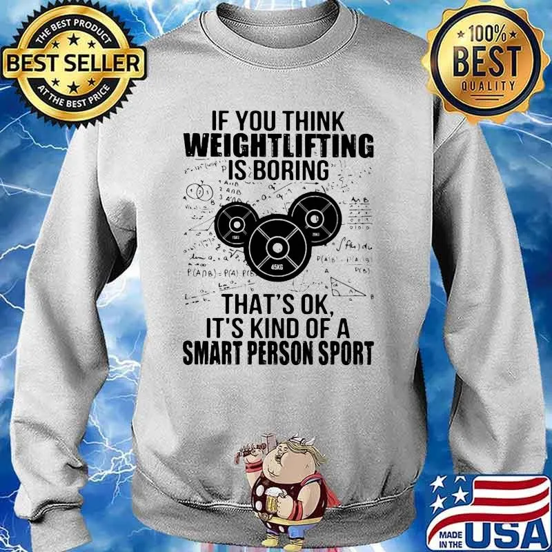 If You Think Weight Lifting Is Boring That’s Ok It’s Kind Of A Smart Person Sport Math Shirt Sweater