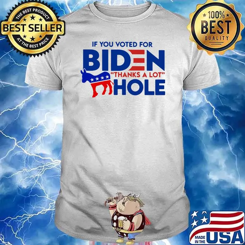 If you Voted For Biden Thanks A Lot Hole Shirt