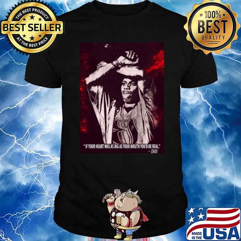 If Your Heart Was S Big As Your Mouth You Be Real Quote By Dmx Shirt
