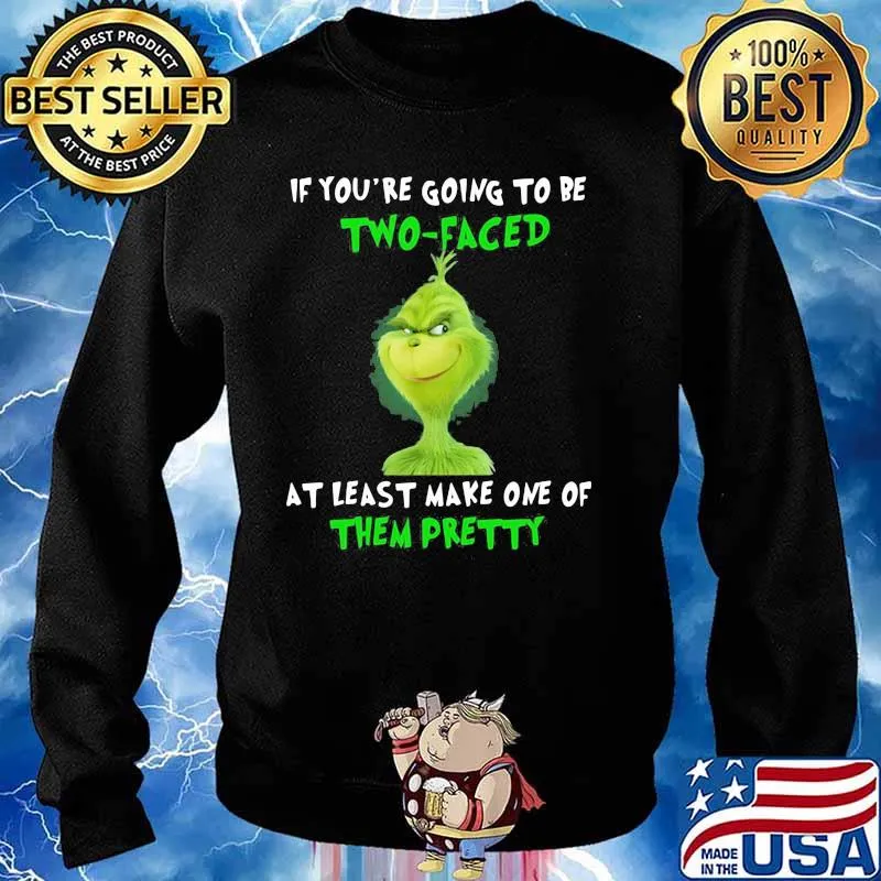 If You’re Going To Be Two Faced At Least Make One Of Them Pretty Grinch Shirt Sweater