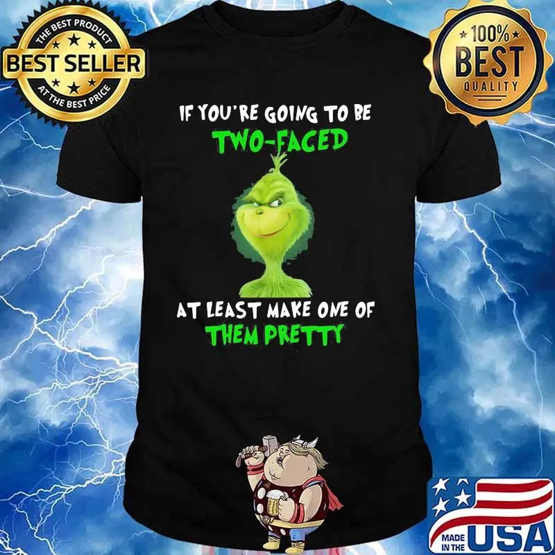 If You’re Going To Be Two Faced At Least Make One Of Them Pretty Grinch Shirt
