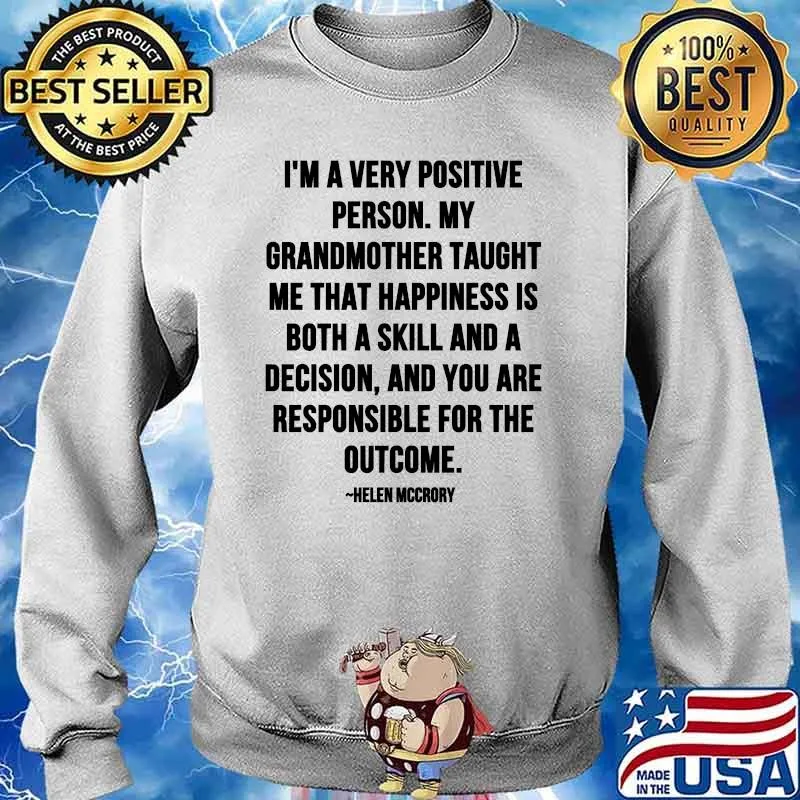 Im A Very Positive Person My Grandmother Taught Me That Happiness Is Both A Skill And A Decision Quote By Helen Mccrory Shirt Sweater
