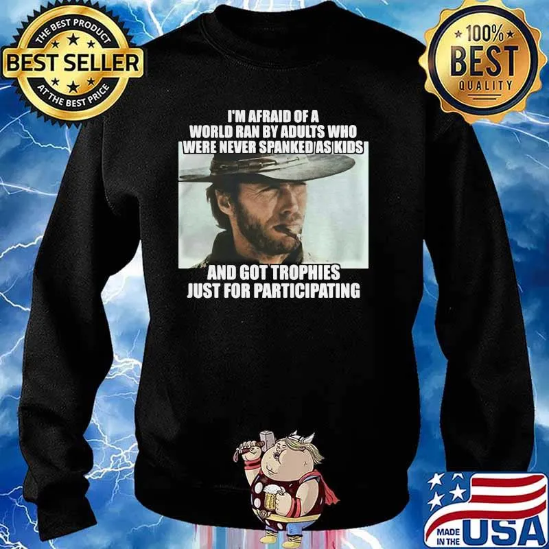 Im Afraid Of A World Ran By Adults Who Were Never Spanked As Kids Clint Eastwood Shirt Sweater