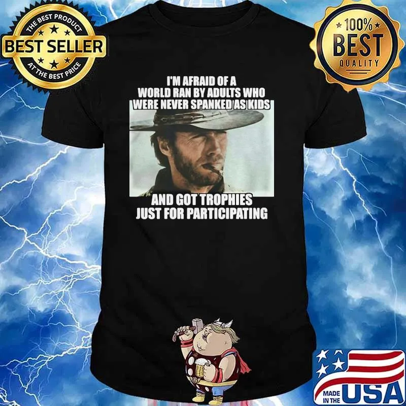Im Afraid Of A World Ran By Adults Who Were Never Spanked As Kids Clint Eastwood Shirt