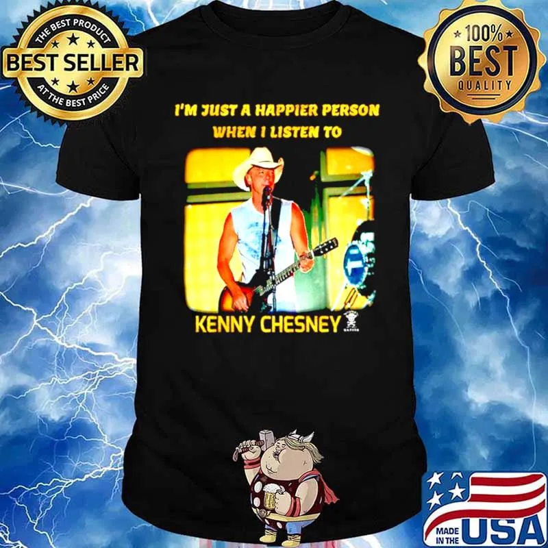 I’m just a happier person when I listen to Kenny Chesney shirt