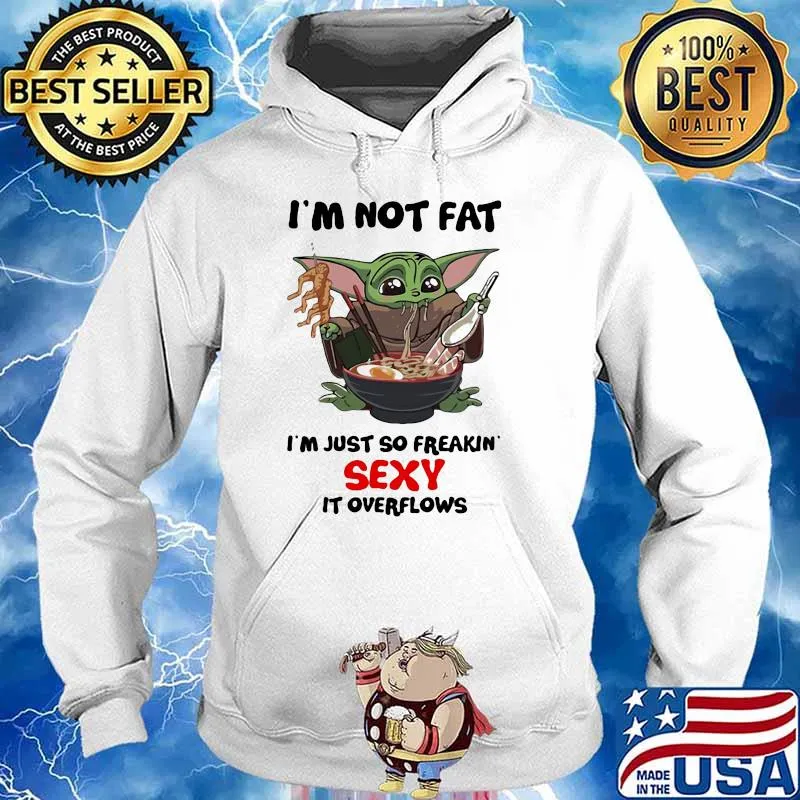 I’m Not Fat I’m Just So Freakin Sexy It Overflows Yoda Eat Noodle Shirt Hoodie