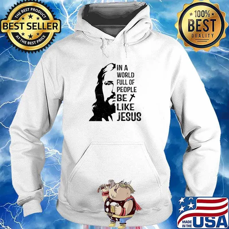 In A World Full Of People Be Like Jesus Shirt Hoodie