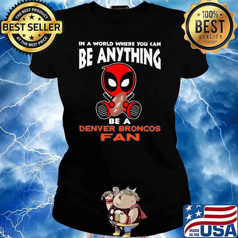 In A World Where You Can Be Anything Be A Denver Broncos Fan Deadpool Shirt Ladies tee