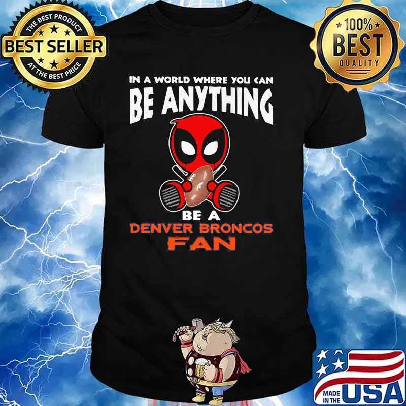 In A World Where You Can Be Anything Be A Denver Broncos Fan Deadpool Shirt