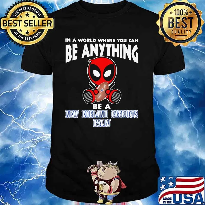 In A World Where You Can Be Anything Be A New England Patriots Fan Deadpool Shirt