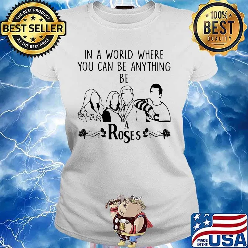 In A World Where You Can Be Anything Be A Rose Shirt Ladies tee