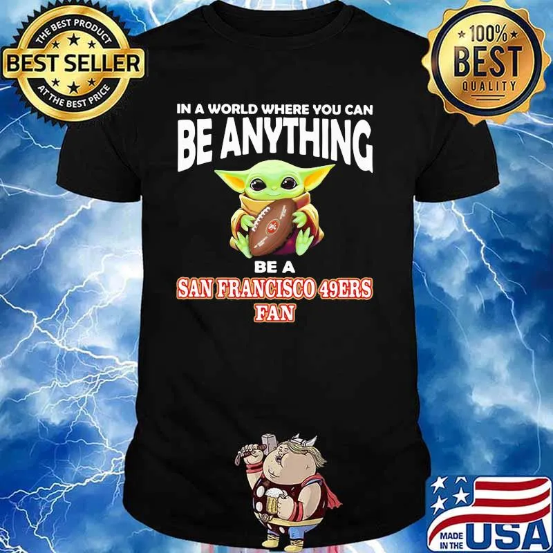 In A World Where You Can Be Anything Be A San Francisco 49ers Fan Baby Yoda Shirt