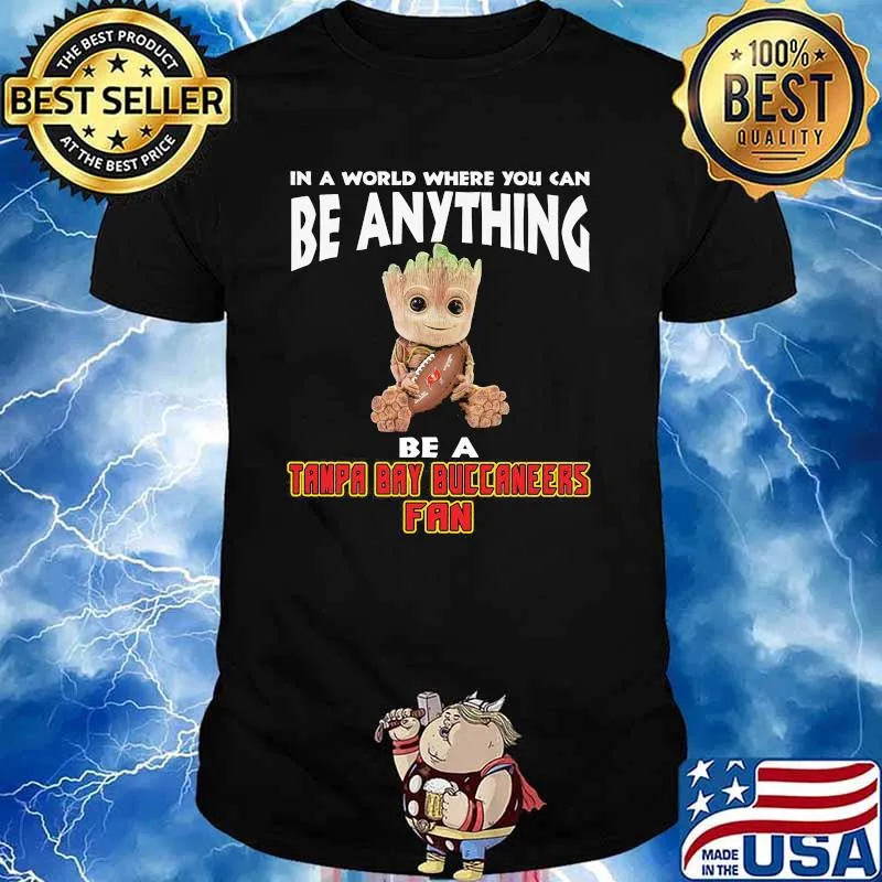 In A World Where You Can Be Anything Be A Tampa Bay Buccaneers Fan Baby Groot Shirt