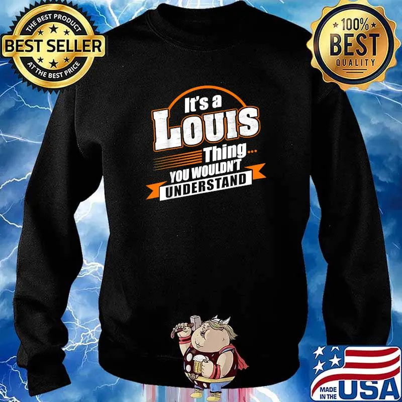 It's a LOUIS- LOUIS thing you wouldn't understand Shirt Sweater