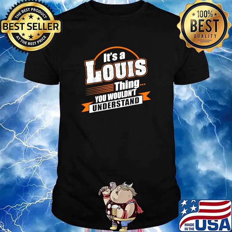 It's a LOUIS- LOUIS thing you wouldn't understand Shirt