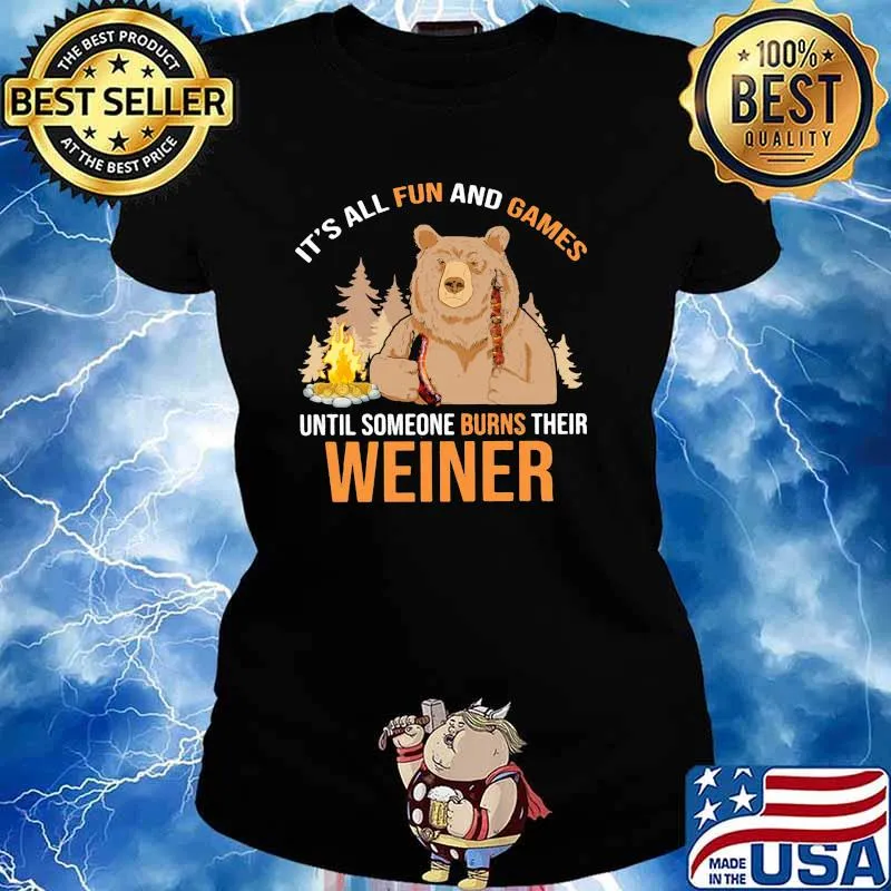 It's All Fun And Games Until Someone Burns Their Weiner Bear Shirt Ladies tee
