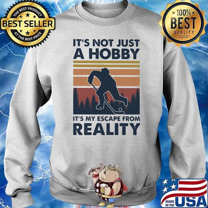 It's Not Just A Hobby It's My Escape From Reality Vintage Shirt Sweater
