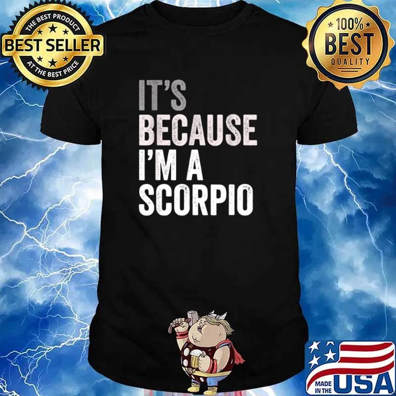 It’s Because I’m A Scorpio Birth Date Astrology Zodiac Sign shirt