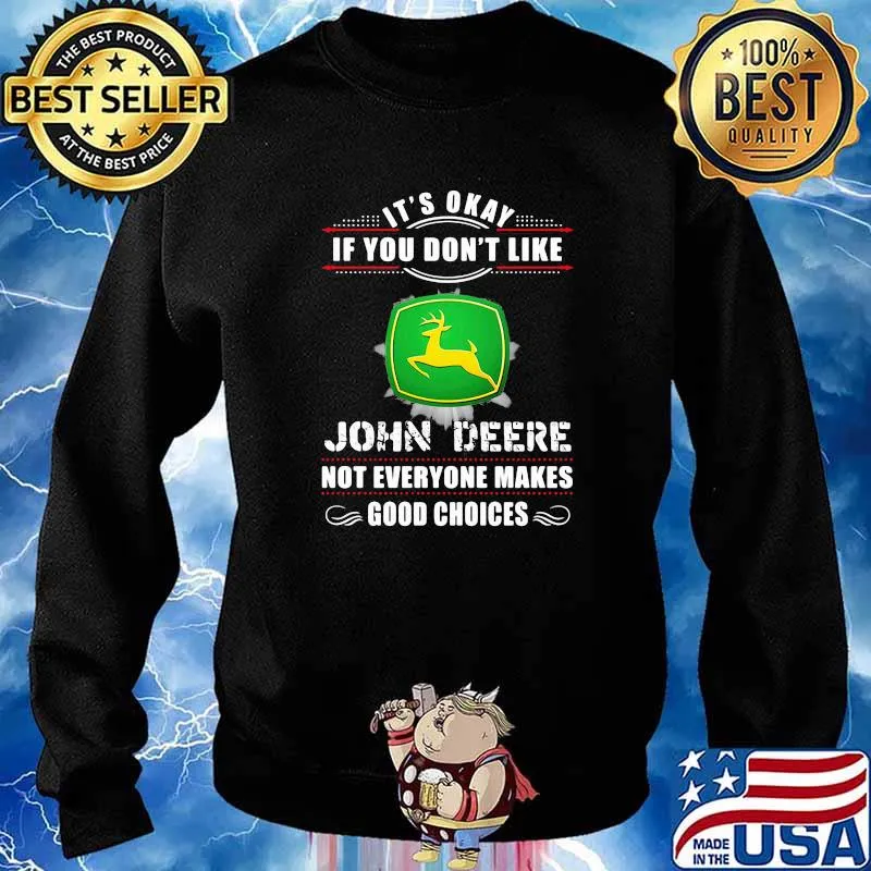 Its Okay If You Don’t Like John Deere Not Everyone Makes Good Choice Shirt Sweater