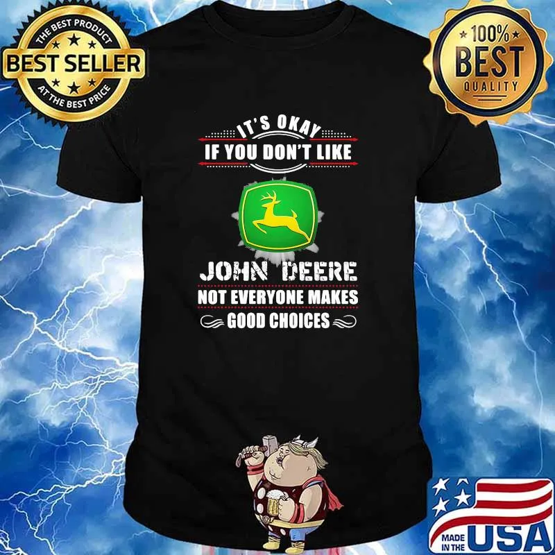 Its Okay If You Don’t Like John Deere Not Everyone Makes Good Choice Shirt