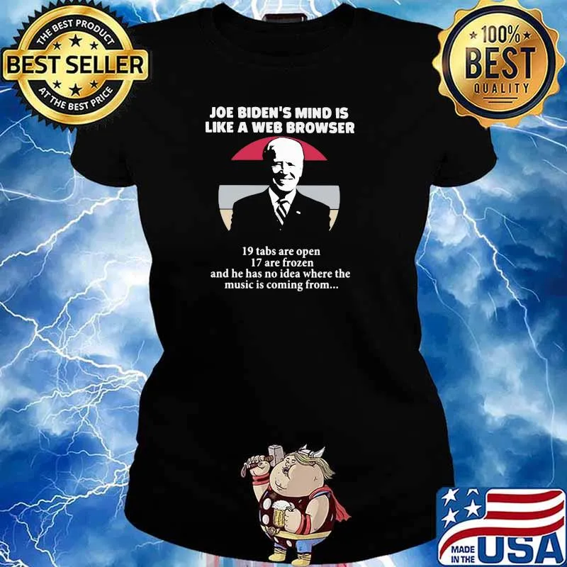 Joe Biden's Mind Is Like A Web Browers 19 Tabs Are Open 17 Are Frozen And He Has No Idea Where Is Coming From Shirt Ladies tee