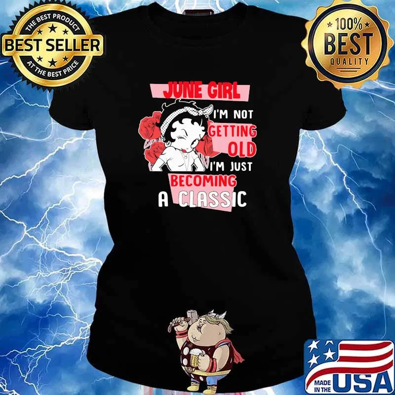 June Girl I'm not Getting Old I'm Just Becoming A Classic Rose Shirt Ladies tee