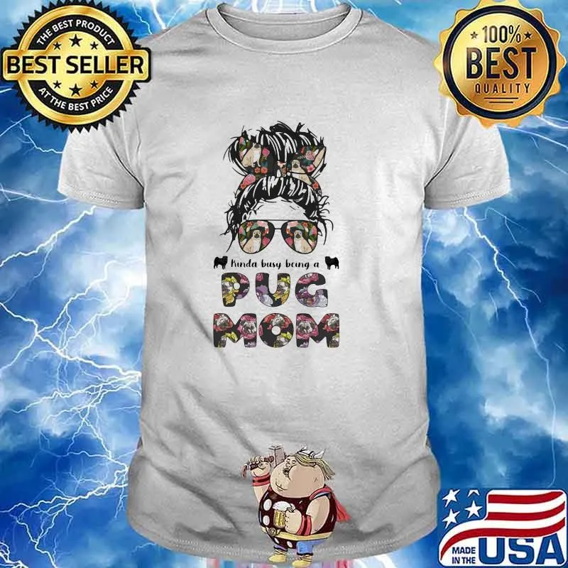 Kinda Busy Being A Pug Mom Flower shirt