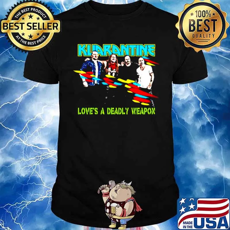 Kuarantine love’s a deadly weapon shirt