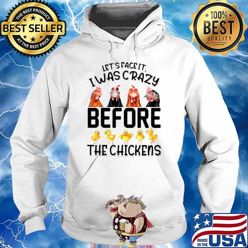 Let’s Face It I Was Crazy Before The Chickens Shirt Hoodie