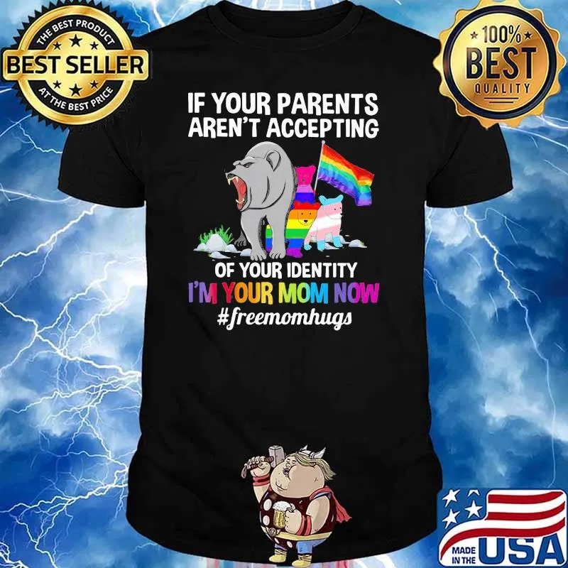 LGBT If Your Parents Aren't Accepting Of Your Sdentity I'm Your Mom Now Freemonhugs Shirt
