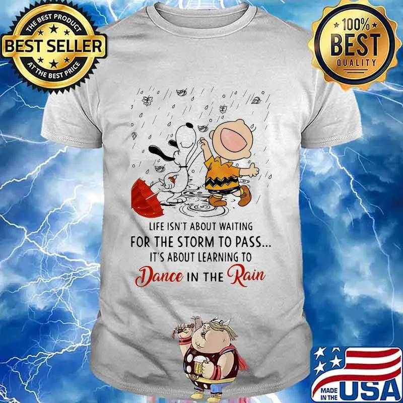 Life Isn’t About Waiting For The Storm To Pass Its About Learning To Dance In The Rain Snoopy And Charlie Shirt
