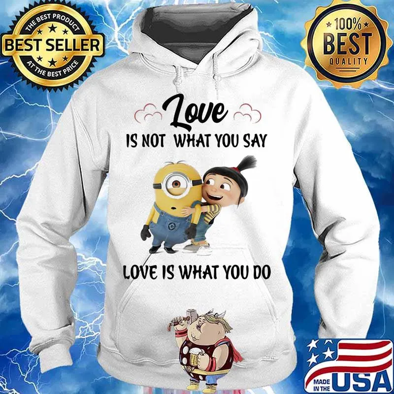 Love Is Not What You Say Love Is What You Do Minion Shirt Hoodie