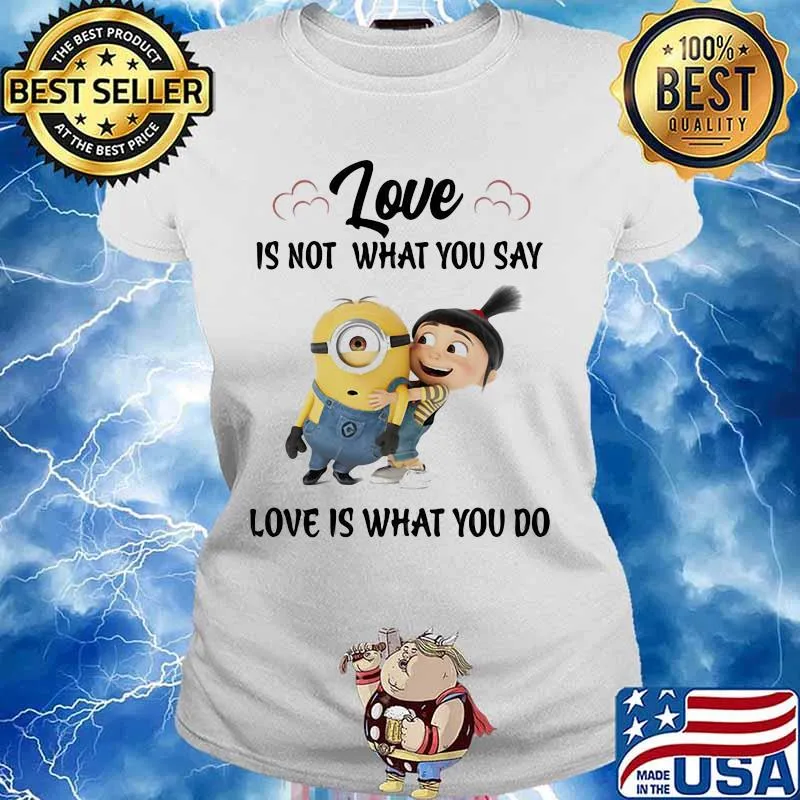 Love Is Not What You Say Love Is What You Do Minion Shirt Ladies tee