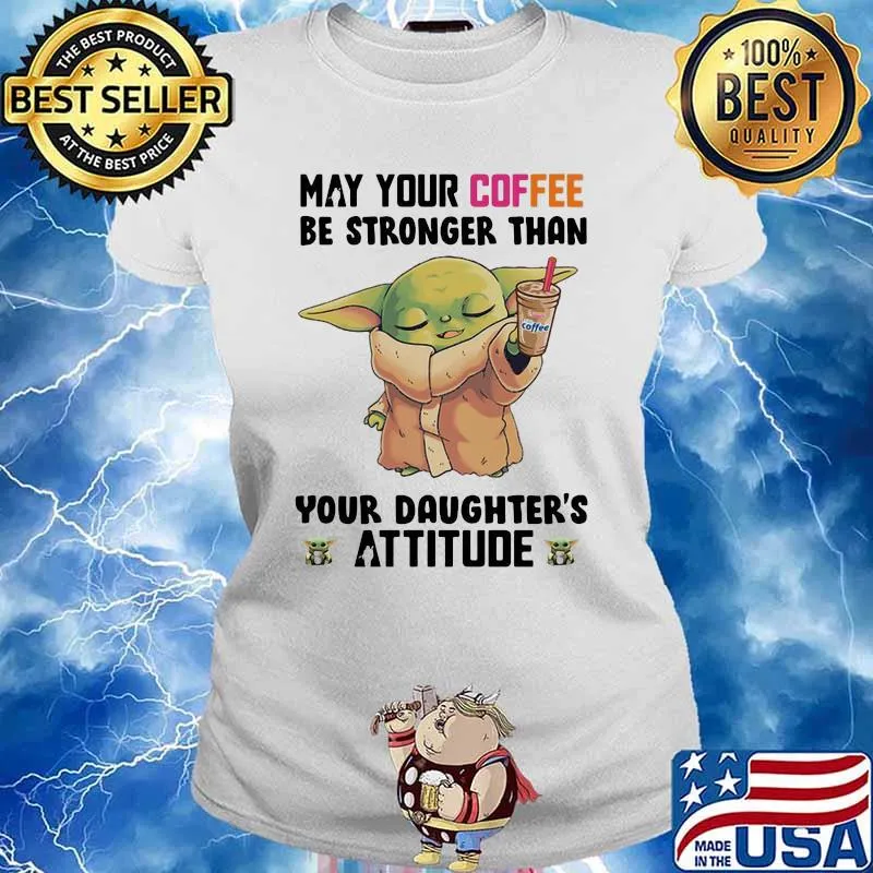 May Your Coffee Be Stronger Than Your Daughter’s Attitude Baby Yoda Shirt Ladies tee