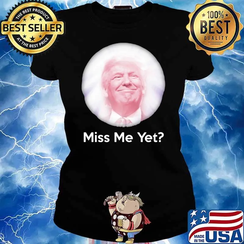 Miss Me Yet Donald Trump Shirt Ladies tee