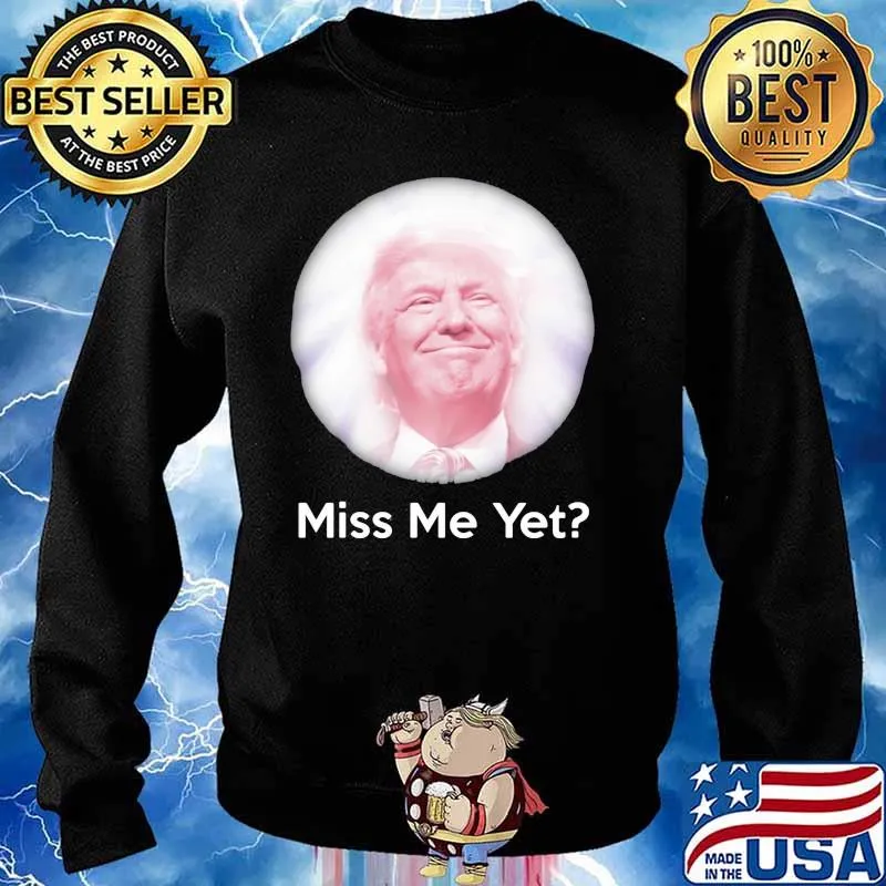 Miss Me Yet Donald Trump Shirt Sweater