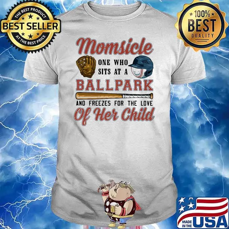 Momsicle one who sits at a ballpark and freezes for the love of her child shirt