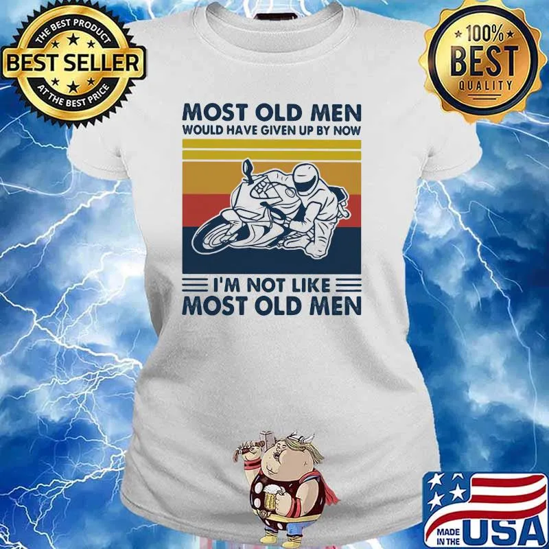 Most Old Men Would Given Up By Now I'm Not Like Most Old MEn Motor Vintage Shirt Ladies tee