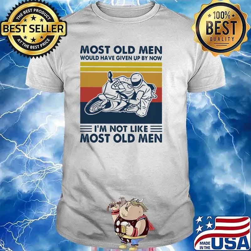 Most Old Men Would Given Up By Now I'm Not Like Most Old MEn Motor Vintage Shirt